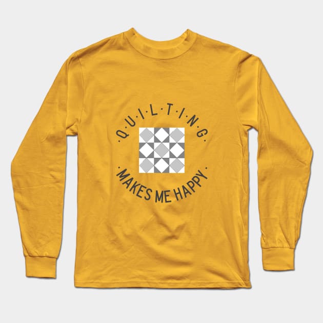 Quilting makes me happy! Long Sleeve T-Shirt by Fun Graffix!